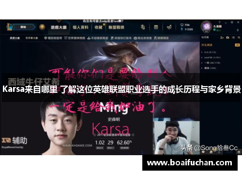 Karsa来自哪里 了解这位英雄联盟职业选手的成长历程与家乡背景 Karsa来自哪里 了解这位英雄联盟职业选手的成长历程与家乡背景